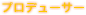 プロデューサー