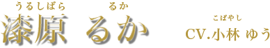 漆原 るか CV:小林ゆう